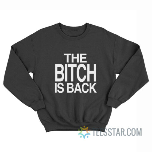 The Bitch Is Back Sweatshirt