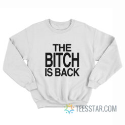 The Bitch Is Back Sweatshirt