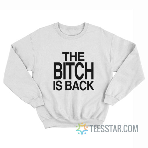 The Bitch Is Back Sweatshirt