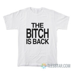 The Bitch Is Back T-Shirt