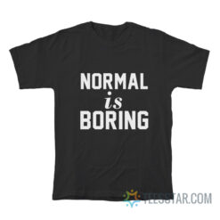 Normal Is Boring T-Shirt