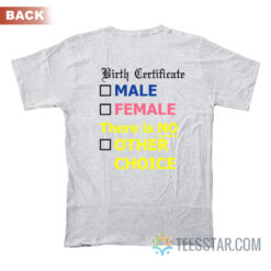 Birth Certificate Male Female There Is No Other Choice T-Shirt