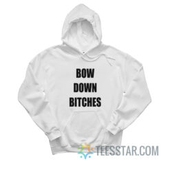 Bow Down Bitches Hoodie
