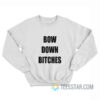 Bow Down Bitches Sweatshirt