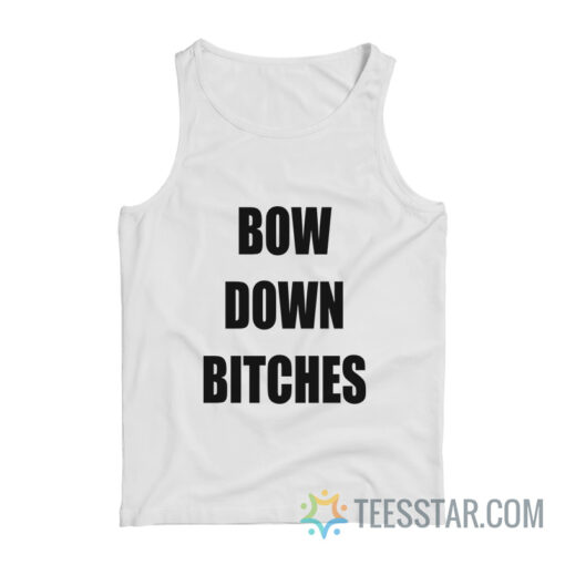 Bow Down Bitches Tank Top