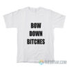 Bow Down Bitches T-Shirt