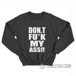 Don't Fuck My Ass Sweatshirt