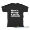 Don't Worry Ladies There's Plenty to Go Around T-Shirt