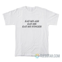 Eat My Ass Eat Me Eat My Finger T-Shirt