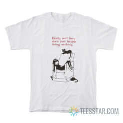 Emily Isn't Lazy She's Just Happy Doing Nothing T-Shirt