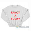 Fancy A Fuck Sweatshirt