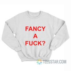 Fancy A Fuck Sweatshirt