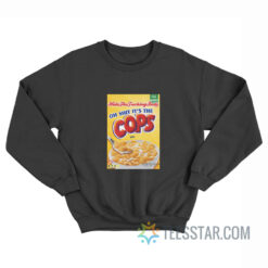 Hide The Fucking Body Oh Shit It's The Cops Sweatshirt