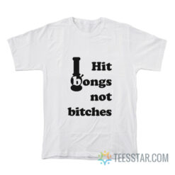 Hit Bongs Not Bitches T-Shirt