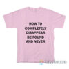 How To Disappear Completely And Never Be Found T-Shirt