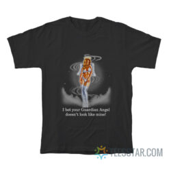 I Bet Your Guardian Angel Doesn’t Look Like Mine T-Shirt