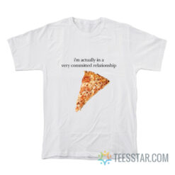 I'm Actually In A Very Committed Relationship T-Shirt