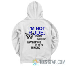 I'm Not Rude I Just Have The Balls To Say What Everyone Else Is Thinking Hoodie