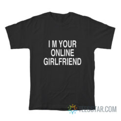 I'm Your Online Girlfriend T-Shirt