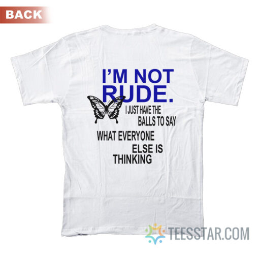 I'm Not Rude I Just Have The Balls To Say What Everyone Else Is Thinking T-Shirt