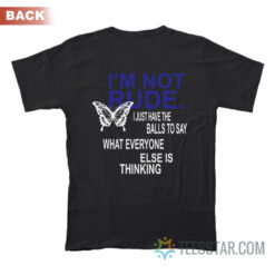 I'm Not Rude I Just Have The Balls To Say What Everyone Else Is Thinking T-Shirt