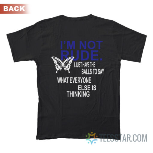 I'm Not Rude I Just Have The Balls To Say What Everyone Else Is Thinking T-Shirt