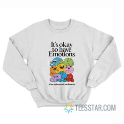 It's Okay To Have Emotions Sweatshirt