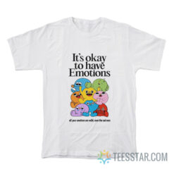 It's Okay To Have Emotions T-Shirt