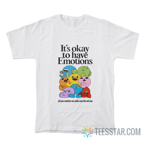 It's Okay To Have Emotions T-Shirt