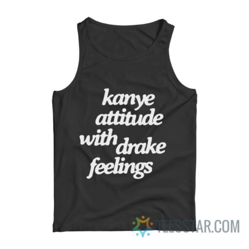 Kanye Attitude With Drake Feelings Tank Top