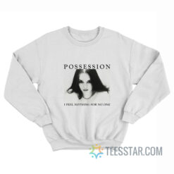 Possession I Feel Nothing For No One Sweatshirt