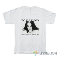 Possession I Feel Nothing For No One T-Shirt