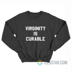 Virginity Is Curable Sweatshirt