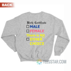 Birth Certificate Male Female There Is No Other Choice Sweatshirt