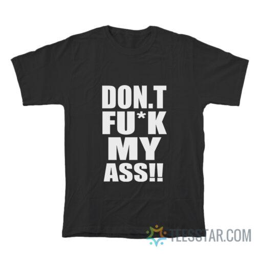 Don't Fuck My Ass T-Shirt