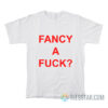 Fancy A Fuck T-Shirt