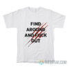 Find Around And Fuck Out T-Shirt