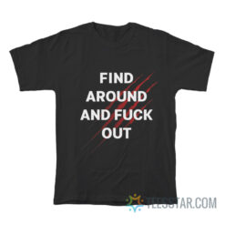 Find Around And Fuck Out T-Shirt