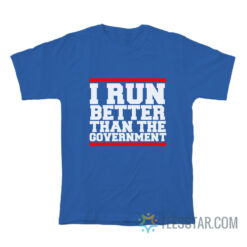 I Run Better Than The Government T-Shirt