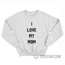 Ashton Kutcher I Love My Mom Sweatshirt