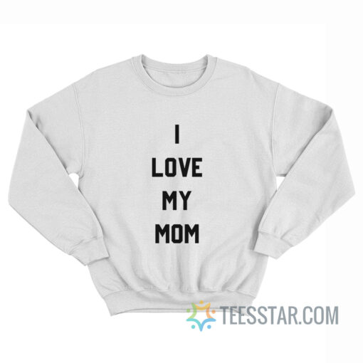 Ashton Kutcher I Love My Mom Sweatshirt