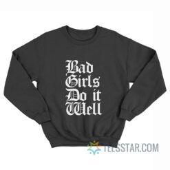 Bad Girls Do It Well Sweatshirt