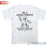 Be a Good Person But Don’t Waste Time Trying To Prove It T-Shirt