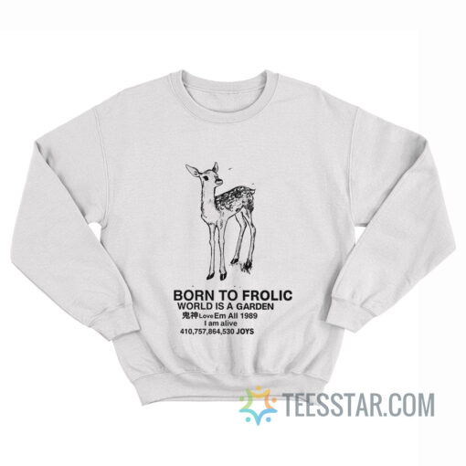 Born To Frolic World Is A Garden Sweatshirt