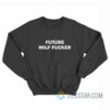 Future Milf Fucker Sweatshirt