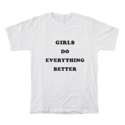 Girls Do Everything Better T-Shirt