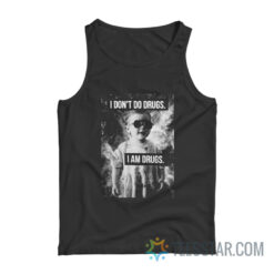 I Don't Do Drugs I Am Drugs Tank Top