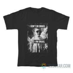 I Don't Do Drugs I Am Drugs T-Shirt