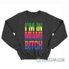 I'm In Miami Bitch Sweatshirt