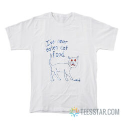 I've Never Eaten Cat Food T-Shirt